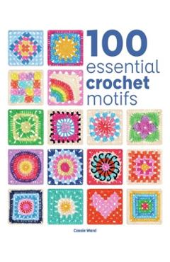 Coperta cărții '100 Essential Crochet Motifs - Cassie Ward'