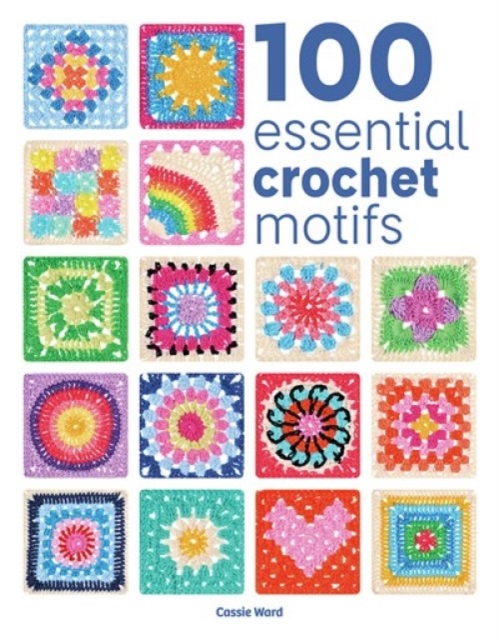 Coperta cărții '100 Essential Crochet Motifs - Cassie Ward'