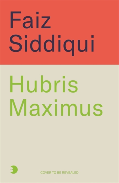 Hubris Maximus - Faiz Siddiqui