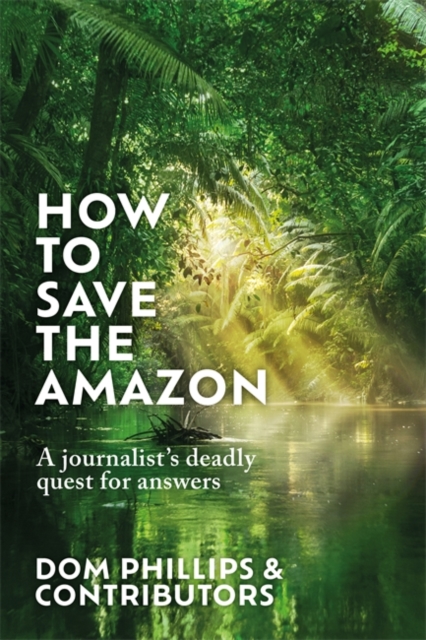 How to Save the Amazon - Dom Phillips