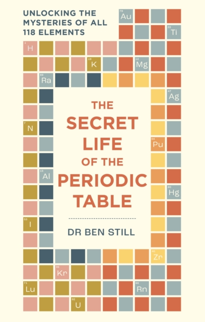 Secret Life of the Periodic Table - Dr Dr Ben|hamlyn Still