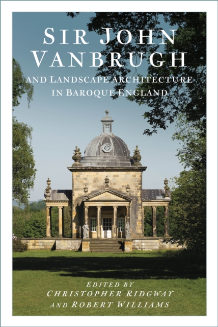 Sir John Vanbrugh and Landscape Architecture in Baroque England - 