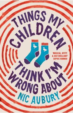 Coperta cărții 'Things My Children Think I'm Wrong About - Nic Aubury'