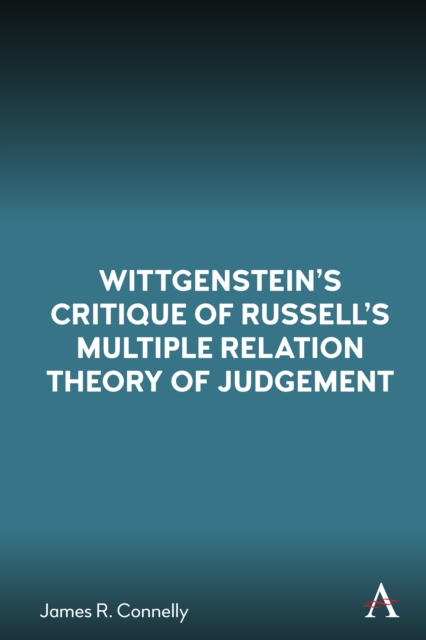 Wittgenstein’s Critique of Russell’s Multiple Relation Theory of Judgement - James R. Connelly