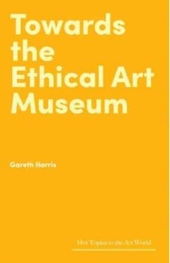Poza produsului Towards the Ethical Art Museum - Gareth Harris