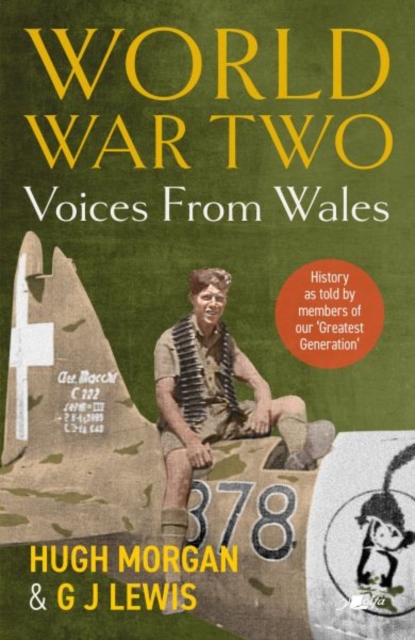 World War Two: Voices from Wales - History as told by members of our 'Greatest Generation' - Hugh|lewis Morgan