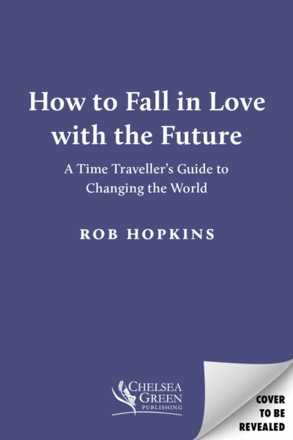 How to Fall in Love with the Future - Rob Hopkins