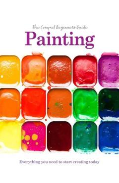 Painting: The Compact Beginner's Guide - Phillipa Grafton