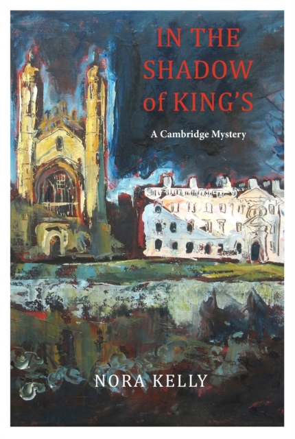 In The Shadow of King's: A Cambridge Mystery - Nora Kelly