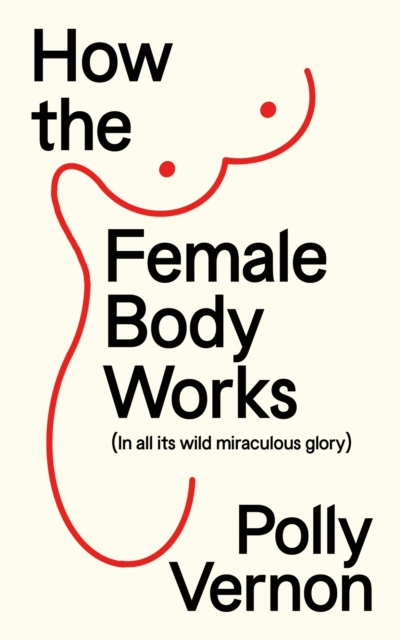 How the Female Body Works - Polly (deputy Editor) Vernon