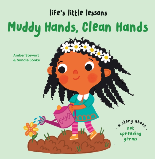 Life’s Little Lessons: Muddy Hands, Clean Hands - Amber Stewart