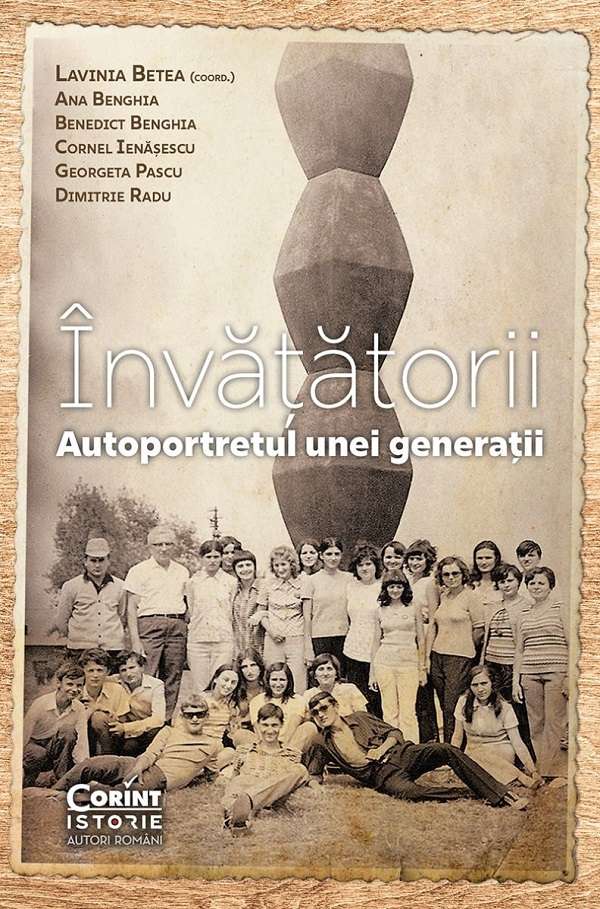 Invatatorii. Autoportretul unei generatii - Lavinia Betea, Ana Benghia, Benedict Benghia, Cornel Ienasescu, Georgeta Pascu, Dimitrie Radu