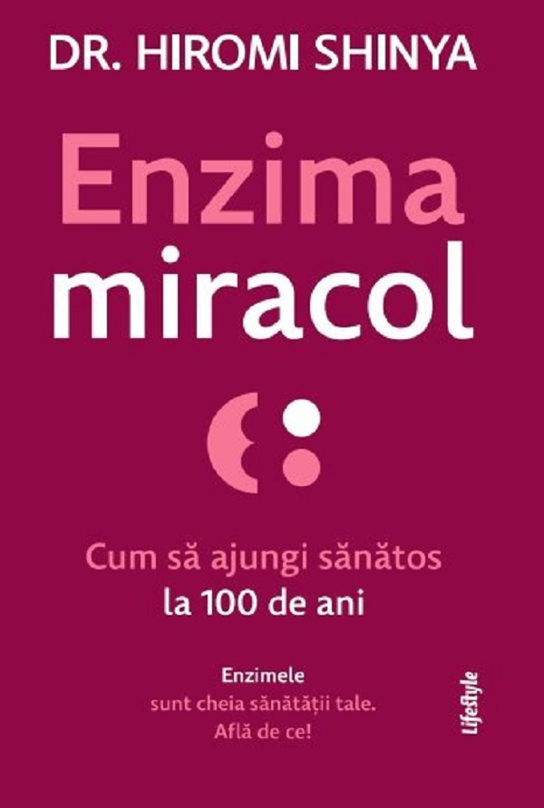 Enzima miracol. Cum sa ajungi sanatos la 100 de ani - Hiromi Shinya