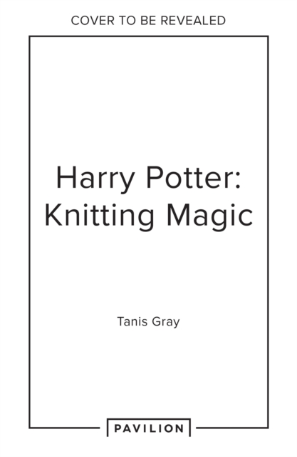 Harry Potter: Knitting Magic - Tanis Gray