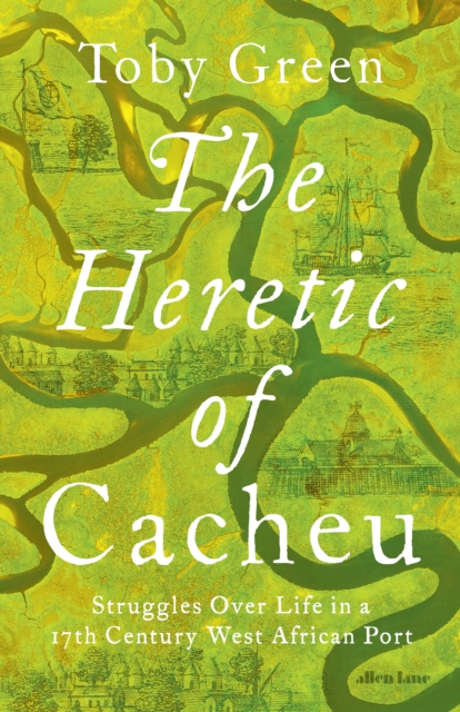 Heretic of Cacheu - Toby Green