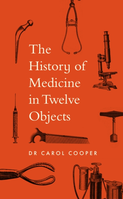Coperta cărții 'History of Medicine in Twelve Objects - Carol Cooper'