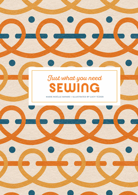 Sewing: Just What You Need - Marie-noelle Bayard