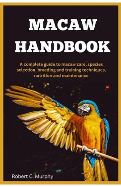 Coperta cărții 'Macaw Handbook: A Complete Guide to macaw Care, species selection, Breeding and training Techniques, Nutrition and'