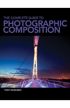 Coperta cărții 'The Complete Guide to Photographic Composition - Tony Worobiec'