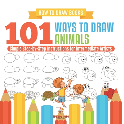 How to Draw Books. 101 Ways to Draw Animals. Simple Step-by-Step Instructions for Intermediate Artists. Focus on Lines, Shapes and Forms to Improve Fi - 