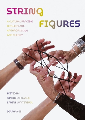 String Figures: A Cultural Practice Between Art, Anthropology, and Theory - Mario Schulze