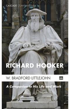 Coperta cărții 'Richard Hooker: A Companion to His Life and Work - W. Bradford Littlejohn'