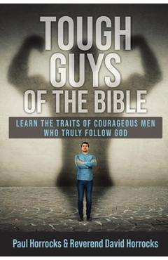 Poza produsului Tough Guys of the Bible: Learn the Traits of Courageous Men Who Truly Follow God - Paul Horrocks