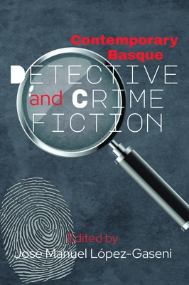 Contemporary Basque Detective and Crime Fiction - José Manuel Lopez Gaseni