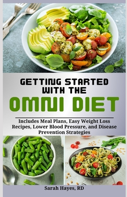Getting Started with the Omni Diet: Includes Meal Plans, Easy Weight Loss Recipes, Lower Blood Pressure, and Disease Prevention Strategies - Sarah Hayes Rd