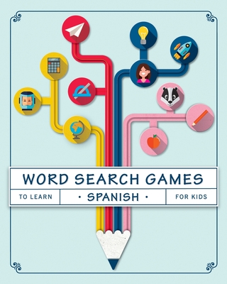 Word Search Games to Learn Spanish For Kids: Puzzles to Learn Spanish for Kids Ages 8-10 - Sofia James De La Vega