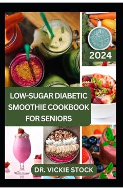 Coperta cărții 'Low-Sugar Diabetic Smoothie Cookbook for Seniors: Effective & Trusted Fruits Blends Recipes to Prevent, Manage, Reverse'