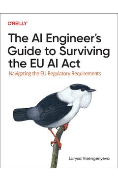 Coperta cărții 'The AI Engineer's Guide to Surviving the EU AI ACT: Navigating the EU Regulatory Requirements - Larysa Visengeriyeva'