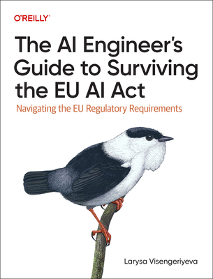 Coperta cărții 'The AI Engineer's Guide to Surviving the EU AI ACT: Navigating the EU Regulatory Requirements - Larysa Visengeriyeva'