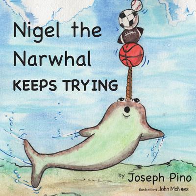 Nigel the Narwhal Keeps Trying - John Mcnees