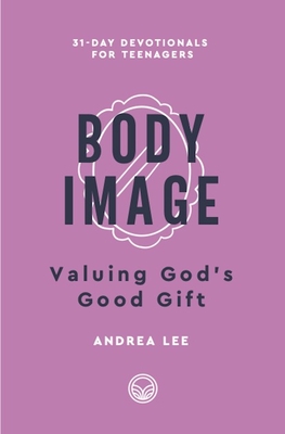 Body Image: Valuing God's Good Gift - Andrea Blevins Lee