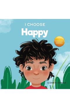 Poza produsului I Choose to Be Happy: A Colorful, Picture Book About Happiness, Optimism, and Positivity - Elizabeth Estrada