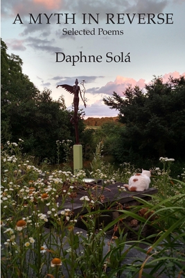 A Myth in Reverse: Selected Poems - Daphne Solá