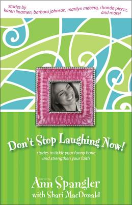 Don't Stop Laughing Now: Stories to Tickle Your Funny Bone and Strengthen Your Faith - Ann Spangler