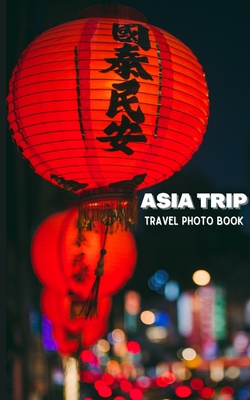 Asia Trip Travel Photo Book: Coffee Table Photography Travel Picture Book Album Of Asia - Alice Ason