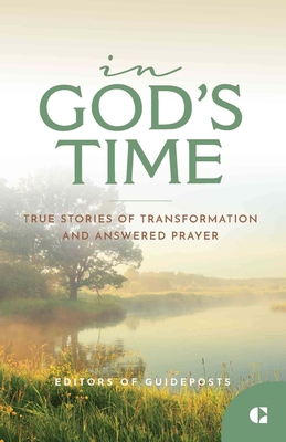 In God's Time: True Stories of Transformation and Answered Prayer -