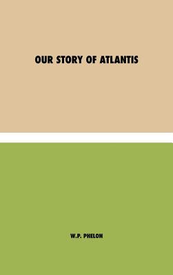 Our Story of Atlantis - William Pike Phelon