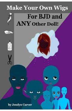 Coperta cărții 'Make Your Own Wigs for BJD and Any Other Doll - Jesslyn Carver'