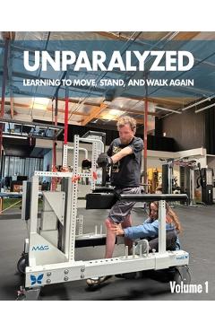Unparalyzed: Learning to Move Stand and Walk Again Volume 1 - Jeffrey Thomas Lefkovitz