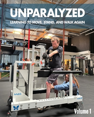 Coperta cărții 'Unparalyzed: Learning to Move Stand and Walk Again Volume 1 - Jeffrey Thomas Lefkovitz'