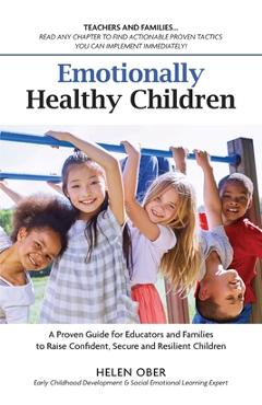 Coperta cărții 'Emotionally Healthy Children: A Proven Guide for Educators and Families to Raise Confident, Secure and Resilient'
