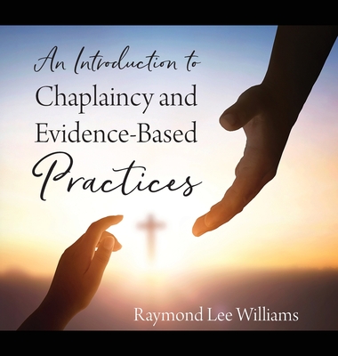 An Introduction to Chaplaincy and Evidence-Based Practices - Raymond Lee Williams