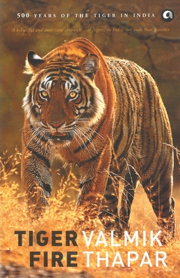 Tiger Fire: 500 Years Of The Tiger In India - Valmik Thapar