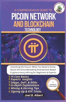 A Comprehensive Guide to Pi Coin Network and Blockchain Technology: Unlocking the Future: What You Need to Know About the Groundbreaking Smartphone-Ba - Joel B. Albert