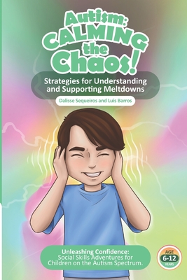 Autism Calming the Chaos!: Strategies for Understanding and Supporting Meltdowns.: Unleashing Confidence: Social Skills Adventures for Children on the - Luis Barros