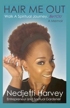 Hair Me Out Walk a Spiritual Journey Beyou a Memoir - Nedjetti Harvey